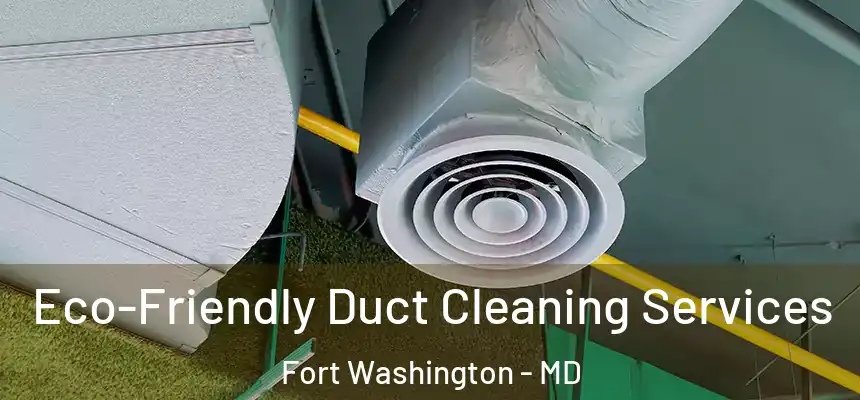  Eco-Friendly Duct Cleaning Services Fort Washington - MD